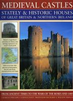 Medieval castles : stately & historic houses of Great Britain & Northern Ireland : from ancient times to the Wars of the Roses and 1485