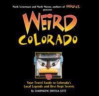 Weird Colorado : your travel guide to Colorado's local legends and best kept secrets
