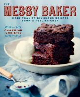 The messy baker : more than 75 delicious recipes from a real kitchen