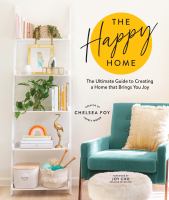 The happy home : the ultimate guide to creating a home that brings you joy