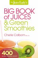 The juice lady's big book of juices and green smoothies : more than 400 simple, delicious recipes!