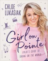 Girl on pointe : Chloe's guide to taking on the world