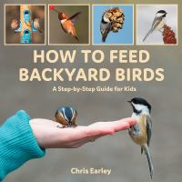 How to feed backyard birds : a step-by-step guide for kids