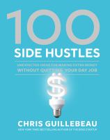 100 side hustles : unexpected ideas for making extra money without quitting your day job