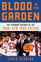Blood in the Garden : the flagrant history of the 1990s New York Knicks