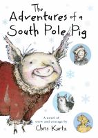 The adventures of a South Pole pig : a novel of snow and courage