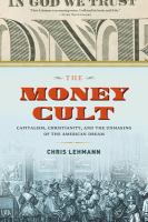 The money cult : capitalism, Christianity, and the unmaking of the American dream