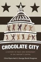 Chocolate City : a history of race and democracy in the nation's capital
