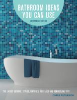Bathroom ideas you can use : the latest design styles, fixtures, surfaces and remodeling tips