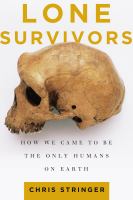 Lone survivors : how we came to be the only humans on earth