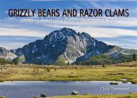Grizzly bears and razor clams : walking America's Pacific Northwest Trail