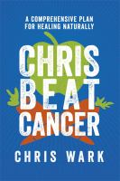 Chris beat cancer : a comprehensive plan for healing naturally
