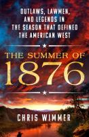The summer of 1876 : outlaws, lawmen, and legends in the season that defined the American West