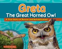 Greta the great horned owl : a true story of rescue and rehabilitation