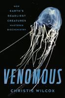 Venomous : how earth's deadliest creatures mastered biochemistry
