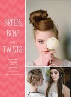 Braids, buns, and twists! : step-by-step tutorials for 82 fabulous hairstyles