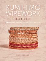 Kumihimo wirework made easy : 20 braided jewelry designs step-by-step