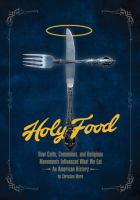 Holy food : how cults, communes, and religious movements influenced what we eat : an American history