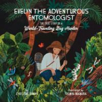 Evelyn the adventurous entomologist : the true story of a world-traveling bug hunter