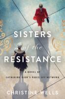 Sisters of the resistance : a novel of Catherine Dior's Paris spy network