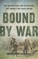 Bound by war : how the United States and the Philippines built America's first Pacific century