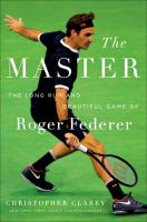 The master : the long run and beautiful game of Roger Federer