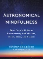 Astronomical mindfulness : your cosmic guide to reconnecting with the sun, moon, stars, and planets