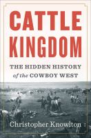 Cattle kingdom : the hidden history of the cowboy West