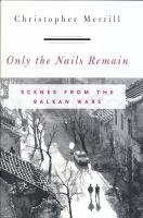 Only the nails remain : scenes from the Balkan wars