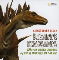 Bizarre dinosaurs : some very strange creatures and why we think they got that way
