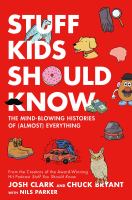 Stuff kids should know : the mind-blowing histories of (almost) everything