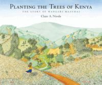 Planting the trees of Kenya : the story of Wangari Maathai
