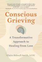 Conscious grieving : a transformative approach to healing from loss