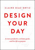 Design your day : be more productive, set better goals, and live life on purpose