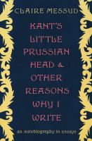 Kant's little Prussian head and other reasons why I write : an autobiography in essays