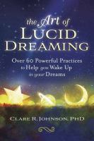 The art of lucid dreaming : over 60 powerful practices to help you wake up in your dreams