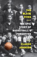 The Black fives : the epic story of basketball's forgotten era