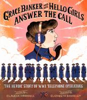 Grace Banker and her Hello Girls answer the call : the heroic story of WWI telephone operators