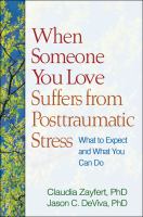 When someone you love suffers from posttraumatic stress : what to expect and what you can do