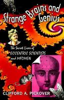 Strange brains and genius : the secret lives of eccentric scientists and madmen