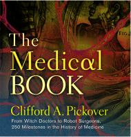 The medical book : from witch doctors to robot surgeons : 250 milestones in the history of medicine