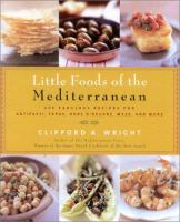 Little foods of the Mediterranean : 500 fabulous recipes for antipasti, tapas, hors d'oeuvre, meze, and more
