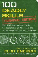 100 deadly skills : survival edition : the SEAL operative's guide to surviving in the wild and being prepared for any disaster