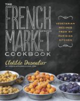 The French market cookbook : vegetarian recipes from my Parisian kitchen
