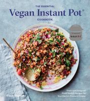 The essential vegan Instant Pot cookbook : fresh and foolproof plant-based recipes for your electric pressure cooker