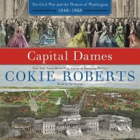 Capital dames : the Civil War and the women of Washington 1848-1868