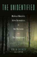 The unidentified : mythical monsters, alien encounters, and our obsession with the unexplained