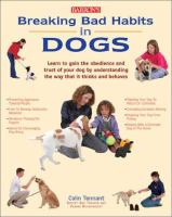 Breaking bad habits in dogs : learn to gain the obedience and trust of your dog by understanding the way dogs think and behave