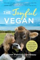 The joyful vegan : how to stay vegan in a world that wants you to eat meat, dairy, and eggs