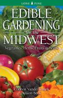 Edible gardening for the Midwest : vegetables, herbs, fruits & seeds